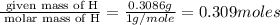 \frac{\text{ given mass of H}}{\text{ molar mass of H}}= \frac{0.3086g}{1g/mole}=0.309moles