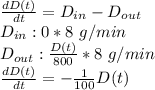 \frac{dD(t)}{dt} =D_{in}- D_{out} \\D_{in}: 0*8\ g/min \\D_{out}: \frac{D(t)}{800} *8\ g/min \\\frac{dD(t)}{dt} = -\frac{1}{100}D(t)