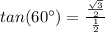 tan(60\°)=\frac{\frac{\sqrt{3}}{2}}{\frac{1}{2}}