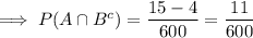 \implies P(A\cap B^c)=\dfrac{15-4}{600}=\dfrac{11}{600}