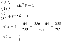 \left(\dfrac{8}{17}\right)^2+\sin^2\theta=1\\ \\\dfrac{64}{289}+\sin^2\theta=1\\ \\\sin^2\theta=1-\dfrac{64}{289}=\dfrac{289-64}{289}=\dfrac{225}{289}\\ \\\sin \theta=\pm \dfrac{15}{17}