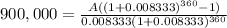 900,000=\frac{A((1+0.008333)^{360}-1) }{0.008333(1+0.008333)^{360} }