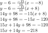 y-6=\frac{-15}{14}(x--8)\\y - 6 = \frac{-15}{14}(x+8)\\14y + 98 = -15(x + 8)\\14y + 98 = -15x - 120\\15x + 14y + 98 = -120\\15x + 14y = -218