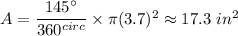 A=\dfrac{145^{\circ}}{360^{circ}}\times\pi (3.7)^2\approx 17.3\ in^2