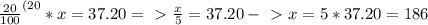 \frac{20}{100} ^{(20} *  x  =37.20 =\ \textgreater \  \frac{x}{5}=37.20-\ \textgreater \ x=5*37.20=186