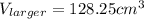 V_{larger}=128.25 cm^3