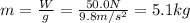 m=\frac{W}{g}=\frac{50.0 N}{9.8 m/s^2}=5.1 kg