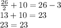 \frac{26}{2} + 10 =26-3 \\&#10;13+10 = 23\\&#10;23 = 23&#10;