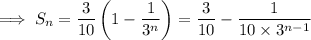 \implies S_n=\dfrac3{10}\left(1-\dfrac1{3^n}\right)=\dfrac3{10}-\dfrac1{10\times3^{n-1}}
