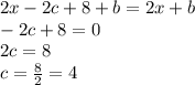 2x-2c+8+b = 2x+b\\-2c+8=0\\2c=8\\c=\frac{8}{2} = 4