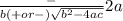 \frac-{b (+ or -)  \sqrt{ b^{2} - 4ac} }{2a}