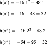 \mathsf{h(x') = -16.{1}^2+48.1}\\ \\ \mathsf{h(x') = -16 + 48 = 32}\\ \\ \\ \mathsf{h(x'') = -16.2^2 + 48.2}\\ \\ \mathsf{h(x'')=-64 + 96=32}