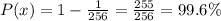P(x)=1-\frac{1}{256}=\frac{255}{256}=99.6\%