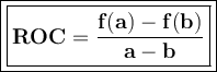 \large {\boxed {\boxed {\bold {ROC = \frac {f (a) -f (b)} {a-b}}}}