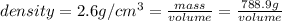 density=2.6g/cm^3=\frac{mass}{volume}=\frac{788.9 g}{volume}