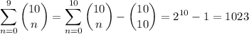 \displaystyle\sum_{n=0}^9\binom{10}n=\sum_{n=0}^{10}\binom{10}n-\binom{10}{10}=2^{10}-1=1023