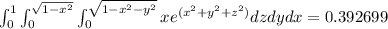\int_0^1\int_0^{\sqrt{1-x^2}}\int_0^{\sqrt{1-x^2-y^2}} xe^{(x^2+y^2+z^2)}dzdydx=0.392699