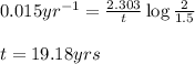 0.015yr^{-1}=\frac{2.303}{t}\log\frac{2}{1.5}\\\\t=19.18yrs