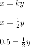 x = ky \\ \\ x = \frac{1}{2} y \\ \\ 0.5 = \frac{1}{2} y
