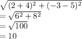 \sqrt{(2+4)^2 + (-3-5)^2} \\=\sqrt{6^2 + 8^2}\\ =\sqrt{100} \\=10