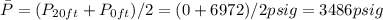 \bar{P}=(P_{20ft}+P_{0ft})/2=(0+6972)/2 psig=3486 psig