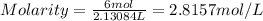 Molarity=\frac{6 mol}{2.13084 L}=2.8157 mol/L