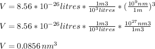 V=8.56*10^{-26}litres*\frac{1m3}{10^{3}litres }*(\frac{10^{9} nm}{1m }  )^{3}\\\\V=8.56*10^{-26}litres*\frac{1m3}{10^{3}litres }*\frac{10^{27} nm3}{1m3 }  \\\\ V=0.0856 \, nm^{3}
