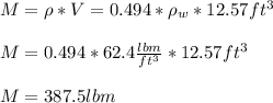 M=\rho*V=0.494*\rho_w*12.57  ft^{3}\\\\M=0.494*62.4\frac{lbm}{ft^{3} }*12.57ft^{3}\\\\M=387.5lbm