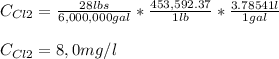 C_{Cl2}=\frac{28lbs}{6,000,000gal}*\frac{453,592.37}{1lb}*\frac{3.78541l}{1gal}\\\\C_{Cl2}=8,0 mg/l