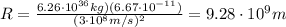 R=\frac{6.26\cdot 10^{36} kg)(6.67\cdot 10^{-11})}{(3\cdot 10^8 m/s)^2}=9.28\cdot 10^9 m