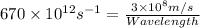 670\times 10^{12}s^{-1}=\frac{3\times 10^8m/s}{Wavelength}
