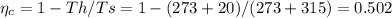 \eta_{c}=1-Th/Ts=1-(273+20)/(273+315)=0.502