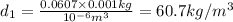 d_1=\frac{0.0607\times 0.001 kg}{10^{-6} m^3}=60.7 kg/m^3
