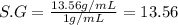 S.G=\frac{13.56 g/mL}{1 g/mL}=13.56