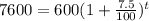 7600=600(1+\frac{7.5}{100} )^t
