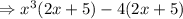 \Rightarrow x^3(2x+5)-4(2x+5)