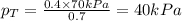 p_T=\frac{0.4\times 70kPa}{0.7}=40kPa