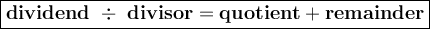 \large{\boxed{\bold{dividend~\div~divisor=quotient+remainder}}}