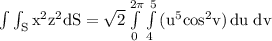 \rm \int\int_S x^2z^2dS=\sqrt{2} \int\limits^{2\pi}_0\int\limits^5_4 {(u^5cos^2v)} \, du\;dv