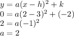 y=a(x-h)^{2} +k\\0=a(2-3)^{2}+(-2)\\ 2=a(-1)^{2} \\a=2