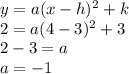 y=a(x-h)^{2} +k\\2=a(4-3)^{2}+3\\2-3=a\\a=-1