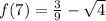 f(7) = \frac { 3 } { 9 } - \sqrt { 4 }