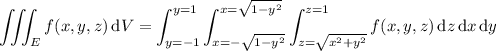 \displaystyle\iiint_Ef(x,y,z)\,\mathrm dV=\int_{y=-1}^{y=1}\int_{x=-\sqrt{1-y^2}}^{x=\sqrt{1-y^2}}\int_{z=\sqrt{x^2+y^2}}^{z=1}f(x,y,z)\,\mathrm dz\,\mathrm dx\,\mathrm dy
