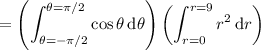 =\displaystyle\left(\int_{\theta=-\pi/2}^{\theta=\pi/2}\cos\theta\,\mathrm d\theta\right)\left(\int_{r=0}^{r=9}r^2\,\mathrm dr\right)