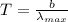 T = \frac{b}{\lambda_{max}}