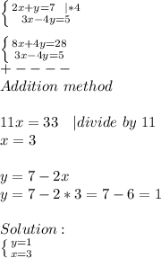 \left \{ {{2x+y=7\ \ | *4} \atop {3x-4y=5}} \right. \\\\ \left \{ {{8x+4y=28} \atop {3x-4y=5}} \right. \\+----\\Addition\ method\\\\&#10;11x=33\ \ \ | divide\ by\ 11\\&#10;x=3\\\\y=7-2x\\&#10;y=7-2*3=7-6=1\\\\Solution:\\ \left \{ {{y=1} \atop {x=3}} \right.