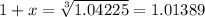 1+x= \sqrt[3]{1.04225} =1.01389