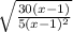 \sqrt{\frac{30(x-1)}{5(x-1)^{2} } }
