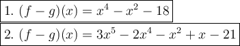 \large\boxed{1.\ (f-g)(x)=x^4-x^2-18}\\\boxed{2.\ (f-g)(x)=3x^5-2x^4-x^2+x-21}