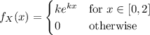 f_X(x)=\begin{cases}ke^{kx}&\text{for }x\in[0,2]\\0&\text{otherwise}\end{cases}